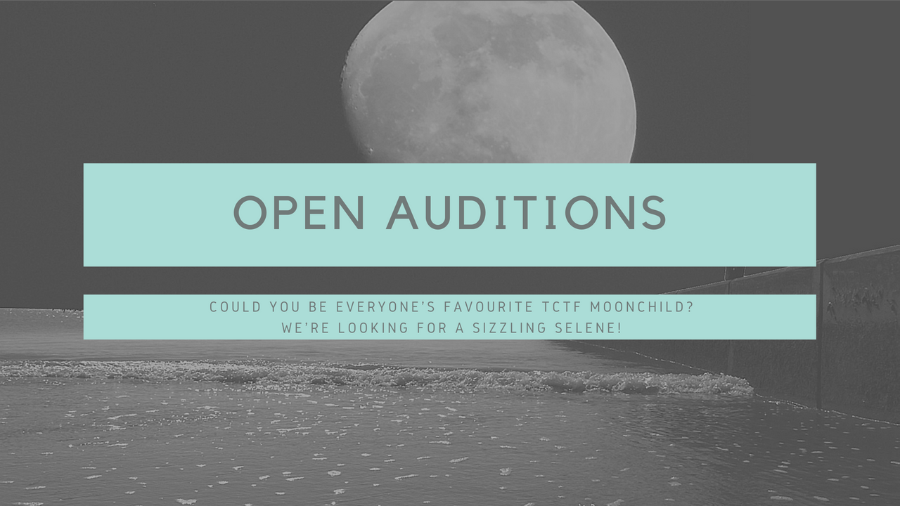 Open Auditions - Could you be everyone's favourite TCTF moonchild?